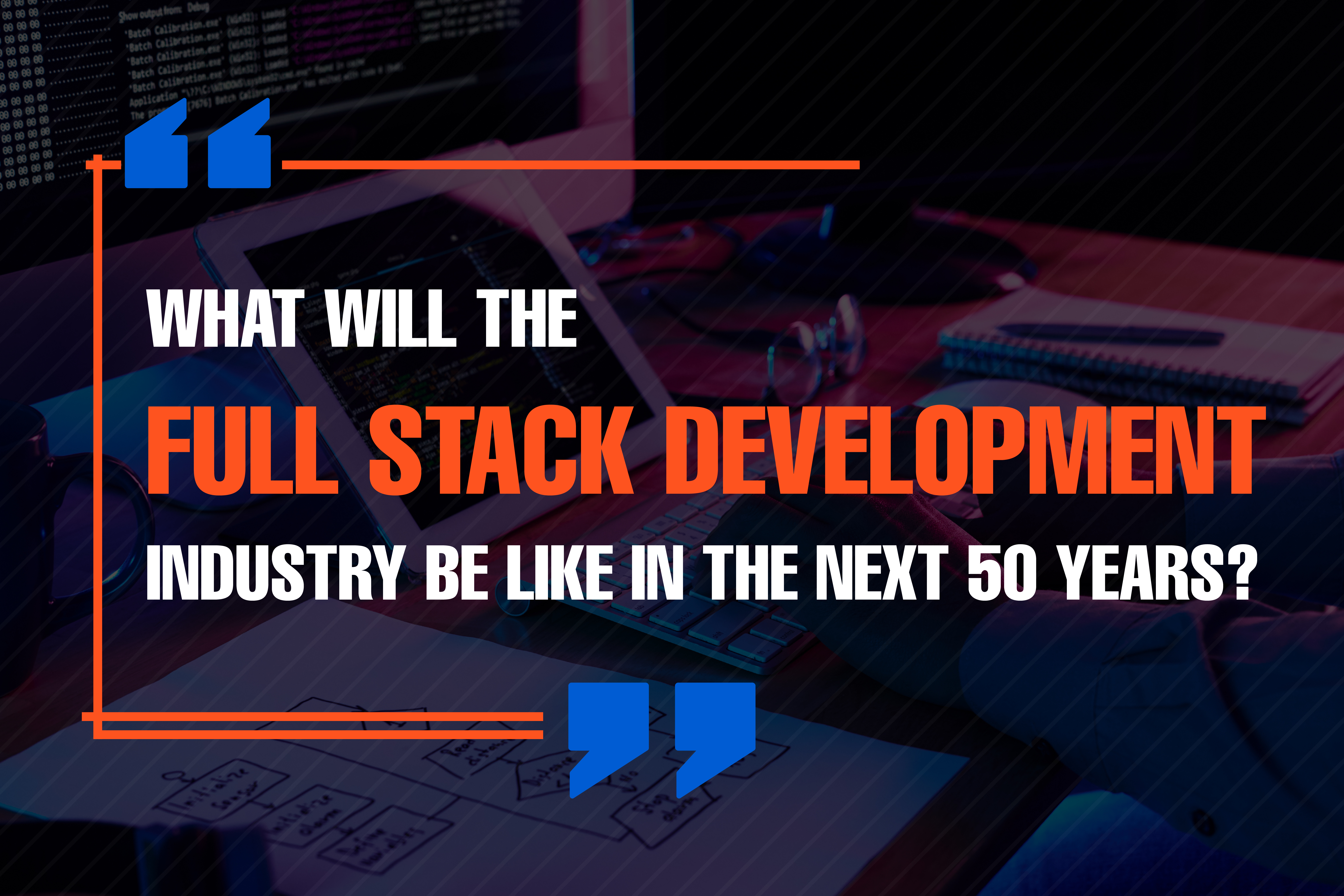 What will The Full Stack Development Industry be Like in the Next 50 Years?
